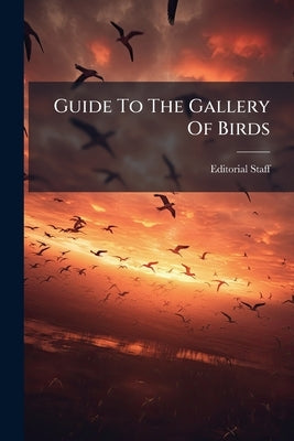 Guide To The Gallery Of Birds by Staff, Editorial