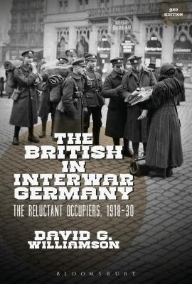 The British in Interwar Germany: The Reluctant Occupiers, 1918-30 by Williamson, David G.