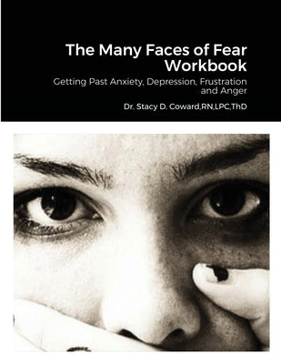 The Many Faces of Fear Workbook: Getting Past Anxiety, Depression, Frustration and Anger by Thd, Stacy D. Coward Lpc