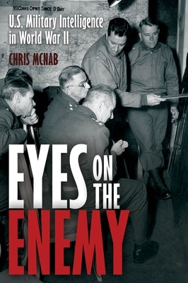 Eyes on the Enemy: U.S. Military Intelligence in World War II by McNab, Chris