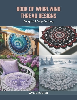 Book of Whirlwind Thread Designs: Delightful Doily Crafting by Foster, Ava E.