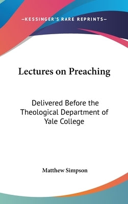 Lectures on Preaching: Delivered Before the Theological Department of Yale College by Simpson, Matthew