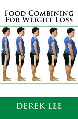 Food Combining For Weight Loss by Lee, Derek