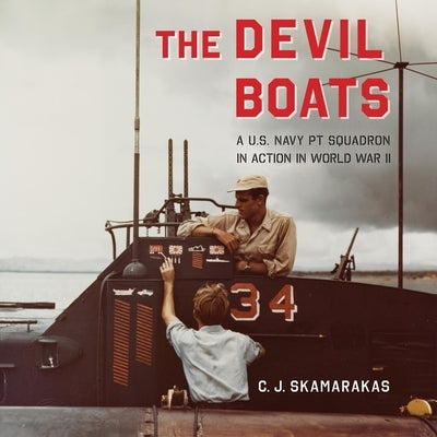 The Devil Boats: A U.S. Navy PT Squadron in Action in World War II by Skamarakas, C. J.