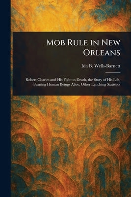 Mob Rule in New Orleans by Wells-Barnett, Ida B.