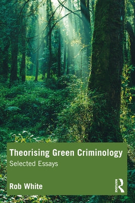 Theorising Green Criminology: Selected Essays by White, Rob