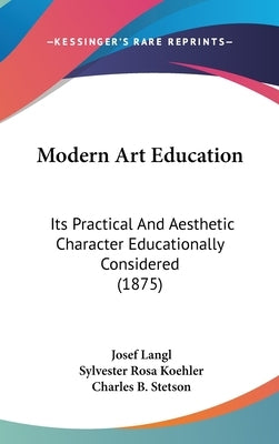 Modern Art Education: Its Practical And Aesthetic Character Educationally Considered (1875) by Langl, Josef