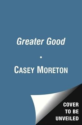 The Greater Good: A Thriller by Moreton, Casey
