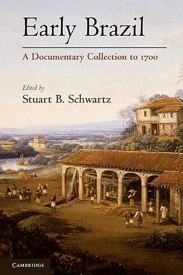 Early Brazil: A Documentary Collection to 1700 by Schwartz, Stuart B.