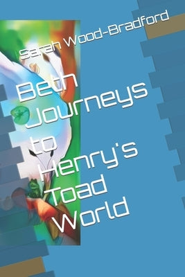 Beth Journeys to Henry's Toad World by Wood-Bradford, Sarah