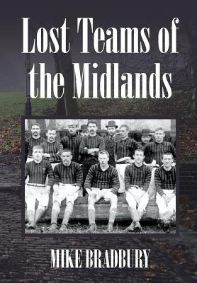 Lost Teams of the Midlands by Bradbury, Mike