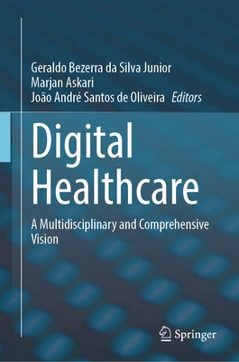 Digital Healthcare: A Multidisciplinary and Comprehensive Vision by Bezerra Da Silva Junior, Geraldo