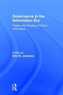 Governance in the Information Era: Theory and Practice of Policy Informatics by Johnston, Erik W.