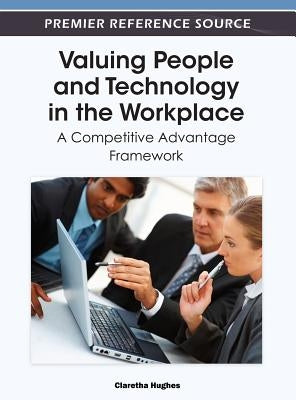 Valuing People and Technology in the Workplace: A Competitive Advantage Framework by Hughes, Claretha