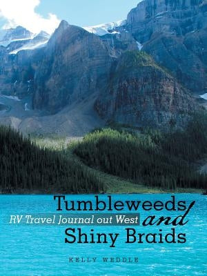 Tumbleweeds and Shiny Braids: RV Travel Journal out West by Weddle, Kelly