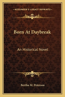 Born At Daybreak: An Historical Novel by Peterson, Bertha M.