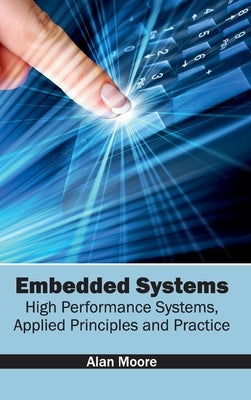 Embedded Systems: High Performance Systems, Applied Principles and Practice by Moore, Alan