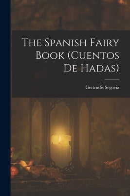 The Spanish Fairy Book (cuentos De Hadas) by Segovia, Gertrudis