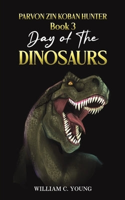 Parvon Zin Koban Hunter Book 3: Day of the Dinosaurs by Young, William C.