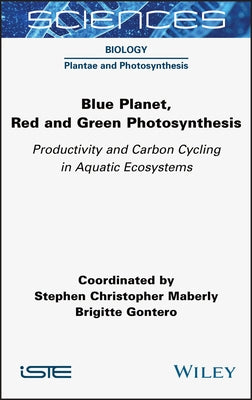 Blue Planet, Red and Green Photosynthesis: Productivity and Carbon Cycling in Aquatic Ecosystems by Maberly, Stephen Christopher