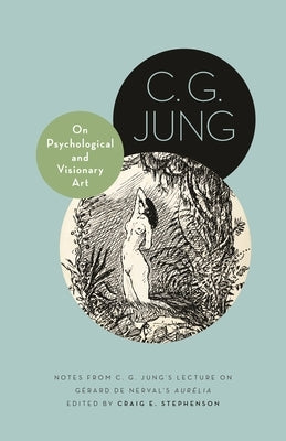 On Psychological and Visionary Art: Notes from C. G. Jung's Lecture on G?rard de Nerval's Aur?lia by Jung, C. G.