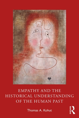 Empathy and the Historical Understanding of the Human Past by Kohut, Thomas A.