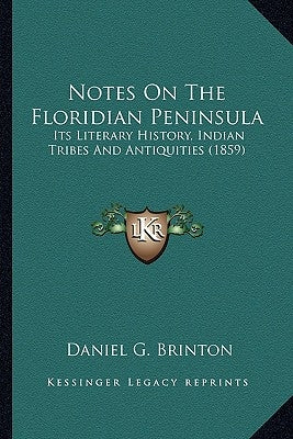 Notes On The Floridian Peninsula: Its Literary History, Indian Tribes And Antiquities (1859) by Brinton, Daniel G.