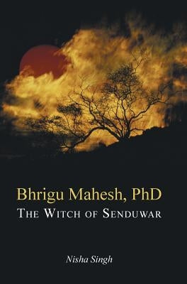 Bhrigu Mahesh, PhD: The Witch of Senduwar by Singh, Nisha