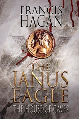 The Janus Eagle: The House of Caves by Hagan, Francis