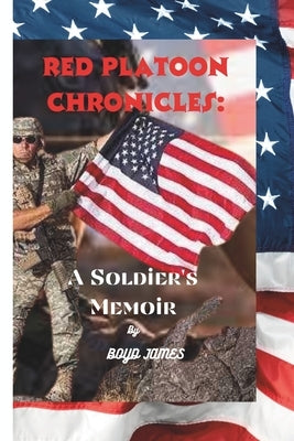Red Platoon Chronicles: : A Soldier's Memoir by James, Boyd