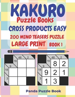 Kakuro Puzzle Books Cross Products Easy - 200 Mind Teasers Puzzle - Large Print - Book 1: Logic Games For Adults - Brain Games Books For Adults - Mind by Book, Panda Puzzle
