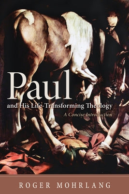 Paul and His Life-Transforming Theology by Mohrlang, Roger