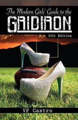 The Modern Girls' Guide To The Gridiron by Castro, V. F.