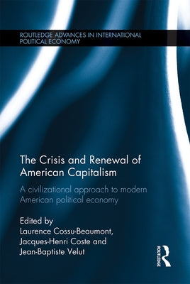 The Crisis and Renewal of U.S. Capitalism: A Civilizational Approach to Modern American Political Economy by Cossu-Beaumont, Laurence