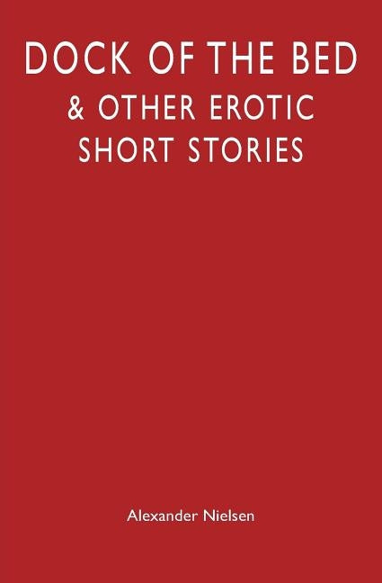 Dock of the Bed: & Other Erotic Short Stories by Nielsen, Alexander