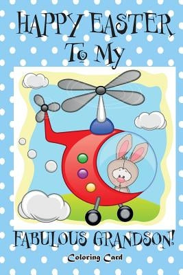 Happy Easter To My Fabulous Grandson! (Coloring Card): (Personalized Card) Easter Messages, Greetings, & Wishes for Children! by Publishing, Florabella