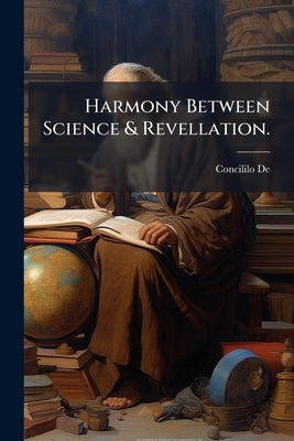 Harmony Between Science & Revellation. by De, Concililo