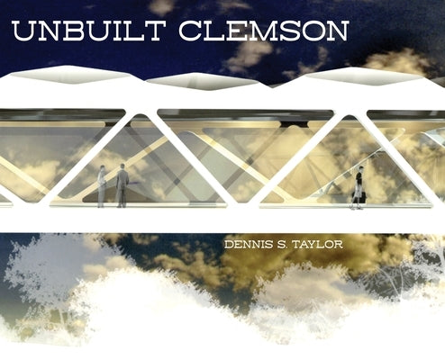 Unbuilt Clemson by Taylor, Dennis
