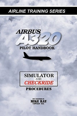 Airbus A320 pilot handbook: Simulator and checkride techniques by Ray, Mike