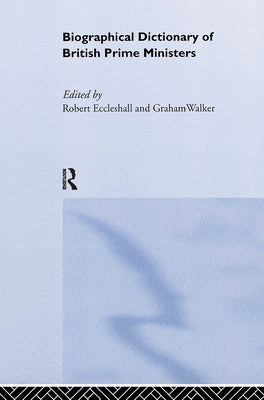 Biographical Dictionary of British Prime Ministers by Eccleshall, Robert
