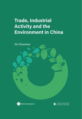 Trade, Industrial Activity and the Environment in China by Wu, Shanshan