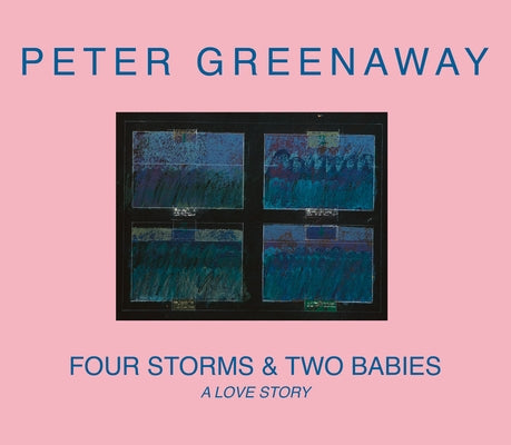 Peter Greenaway: Four Storms & Two Babies: A Love Story by Greenaway, Peter
