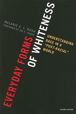 Everyday Forms of Whiteness: Understanding Race in a 'Post-Racial' World by Bush, Melanie E. L.
