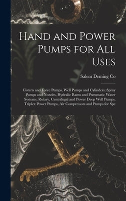 Hand and Power Pumps for all Uses; Cistern and Force Pumps, Well Pumps and Cylinders, Spray Pumps and Nozzles, Hydralic Rams and Pneumatic Water Syste by Deming Co, Salem