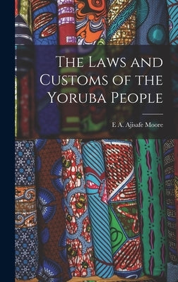 The Laws and Customs of the Yoruba People by Moore, E. A. Ajisafe