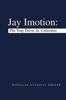 Jay Imotion: The Tony Driver Sr. Collection by Driver, Douglas Anthony