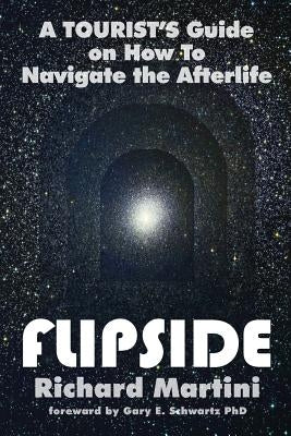 Flipside: A Tourist's Guide on How to Navigate the Afterlife by Martini, Richard