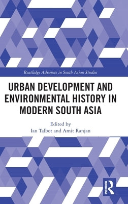 Urban Development and Environmental History in Modern South Asia by Talbot, Ian