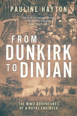 From Dunkirk to Dinjan: The WWII Adaventures of a Royal Engineer by Hayton, Pauline