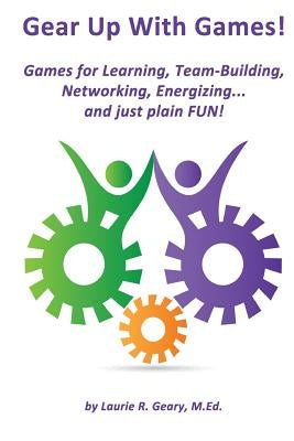 Gear Up With Games!: Games for Learning, Team-Building, Networking, Energizing... and Just Plain FUN! by Geary M. Ed, Laurie Riddell